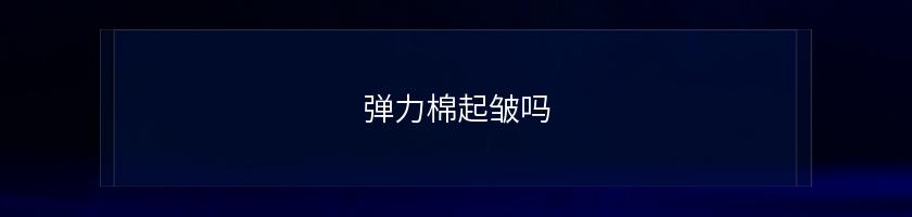彈力棉起皺嗎(約會穿搭)